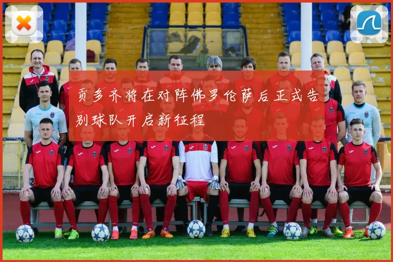 贡多齐将在对阵佛罗伦萨后正式告别球队开启新征程