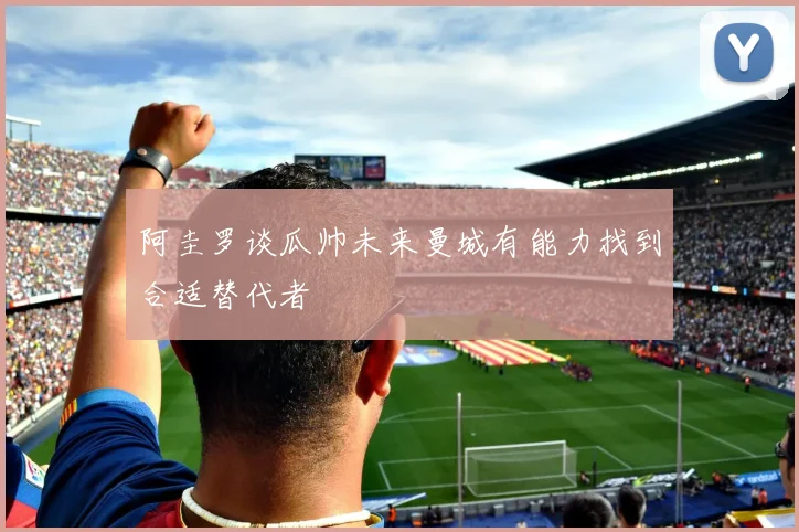 阿圭罗谈瓜帅未来曼城有能力找到合适替代者